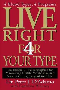 Cover image for Live Right 4 Your Type: 4 Blood Types, 4 Program -- The Individualized Prescription for Maximizing Health, Metabolism, and Vitality in Every Stage of Your Life