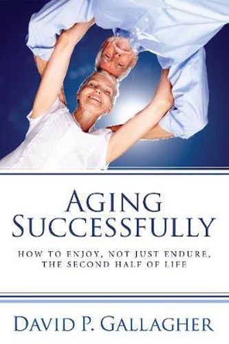 Cover image for Aging Successfully: How to Enjoy, Not Just Endure, the Second Half of Life