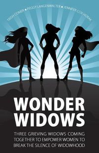 Cover image for Wonder Widows: Three Grieving Widows Coming Together to Empower Women to Break the Silence of Widowhood