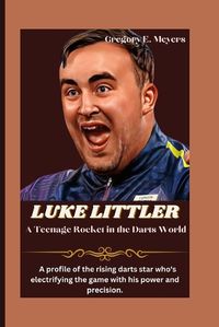 Cover image for LUKE LITTLER A Teenage Rocket in the Darts World