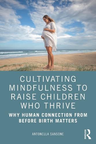 Cover image for Cultivating Mindfulness to Raise Children Who Thrive: Why Human Connection from Before Birth Matters