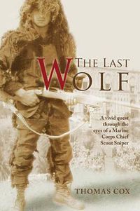 Cover image for The Last Wolf: A vivid quest through the eyes of a Marine Corps Chief Scout Sniper