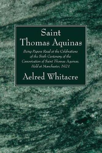 St. Thomas Aquinas: Being Papers Read at the Celebrations of the Sixth Centenary of the Canonization of Saint Thomas Aquinas, Held at Manchester, 1924