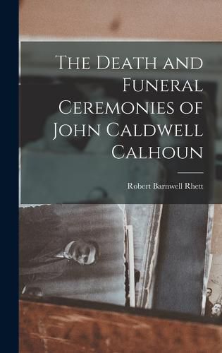 The Death and Funeral Ceremonies of John Caldwell Calhoun