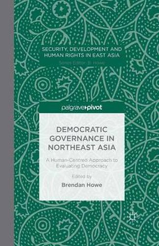 Cover image for Democratic Governance in Northeast Asia: A Human-Centered Approach to Evaluating Democracy