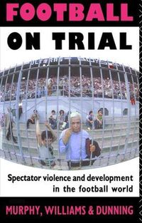 Cover image for Football on Trial: Spectator Violence and Development in the Football World
