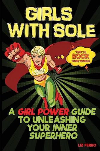 Cover image for Girls With Sole: A Girl Power Guide to Unleashing Your Inner Superhero