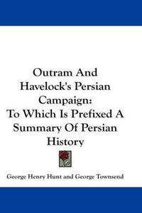 Cover image for Outram and Havelock's Persian Campaign: To Which Is Prefixed a Summary of Persian History