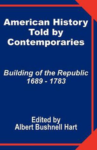 Cover image for American History Told by Contemporaries: Building of the Republic 1689 - 1783