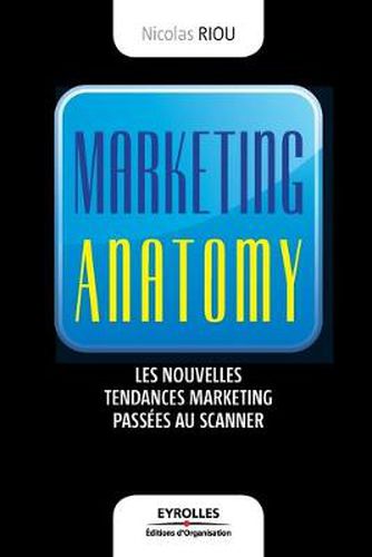 Cover image for Marketing anatomy: Les nouvelles tendances marketing passees au scanner