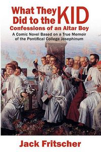 Cover image for What They Did to the Kid: Confessions of an Altar Boy