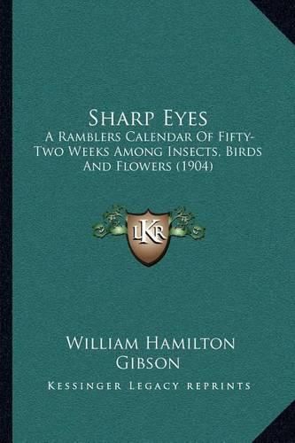 Cover image for Sharp Eyes: A Ramblers Calendar of Fifty-Two Weeks Among Insects, Birds and Flowers (1904)