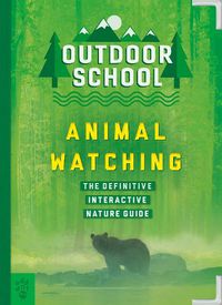 Cover image for Outdoor School: Animal Watching: The Definitive Interactive Nature Guide