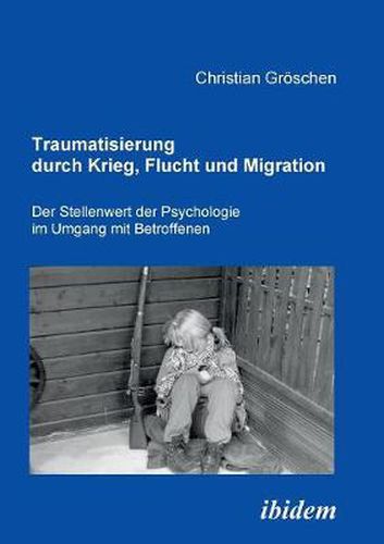Cover image for Traumatisierung durch Krieg, Flucht und Migration. Der Stellenwert der Psychologie im Umgang mit Betroffenen