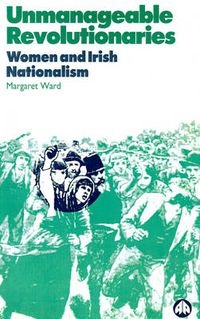 Cover image for Unmanageable Revolutionaries: Women and Irish Nationalism