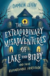 Cover image for The Extraordinary Misadventures of Lake and Birdy (and their remarkable fortitude)