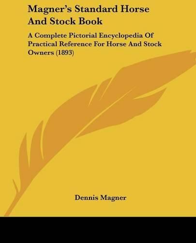 Magner's Standard Horse and Stock Book: A Complete Pictorial Encyclopedia of Practical Reference for Horse and Stock Owners (1893)