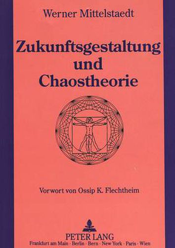 Cover image for Zukunftsgestaltung und Chaostheorie; Grundlagen einer neuen Zukunftsgestaltung unter Einbeziehung der Chaostheorie