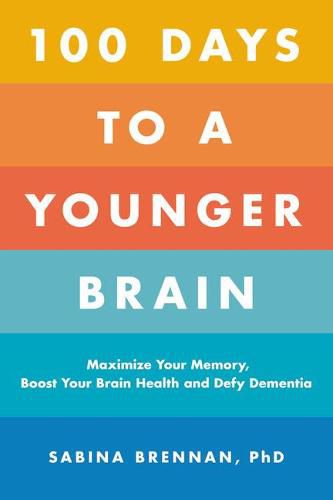 Cover image for 100 Days to a Younger Brain: Maximize Your Memory, Boost Your Brain Health, and Defy Dementia