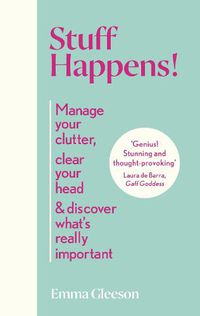 Cover image for Stuff Happens!: Manage your clutter, clear your head & discover what's really important