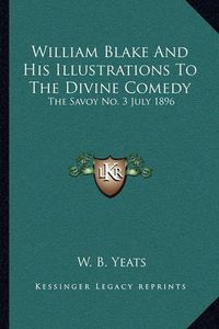 Cover image for William Blake and His Illustrations to the Divine Comedy: The Savoy No. 3 July 1896