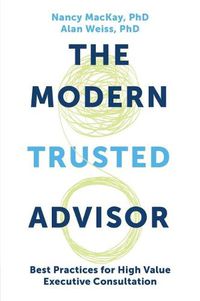 Cover image for The Modern Trusted Advisor: Best Practices for High Value Executive Consultation