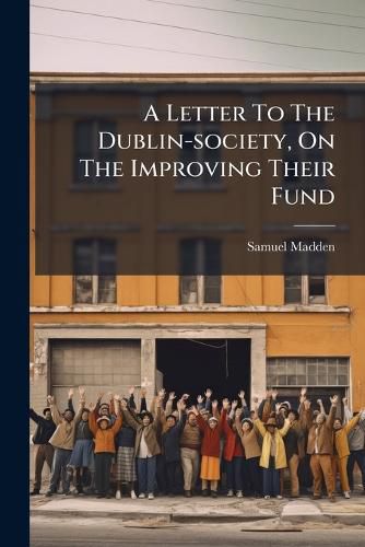 Cover image for A Letter to the Dublin-Society, on the Improving Their Fund
