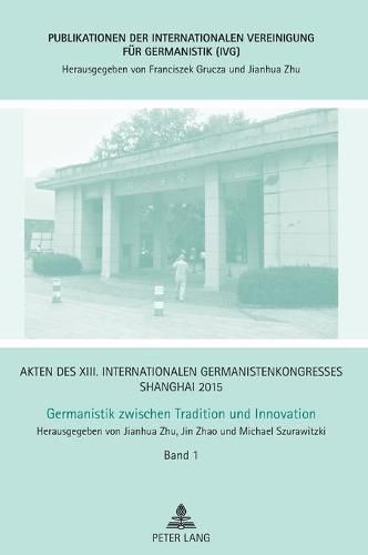 Cover image for Akten Des XIII. Internationalen Germanistenkongresses Shanghai 2015 - Germanistik Zwischen Tradition Und Innovation: Band 1 - Eroeffnung, Ansprachen, Festreden, Berichte, Protokolle