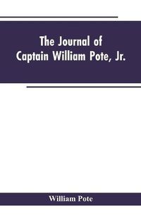 Cover image for The Journal of Captain William Pote, jr., during his Captivity in the French and Indian War, from May, 1745, to August, 1747.