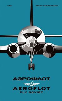 Cover image for AEROFLOT - Fly Soviet: A Visual History