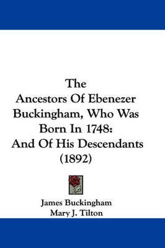 Cover image for The Ancestors of Ebenezer Buckingham, Who Was Born in 1748: And of His Descendants (1892)