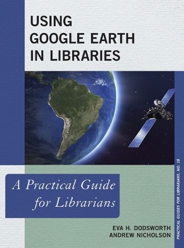 Cover image for Using Google Earth in Libraries: A Practical Guide for Librarians