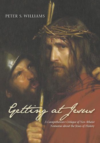 Cover image for Getting at Jesus: A Comprehensive Critique of Neo-Atheist Nonsense about the Jesus of History
