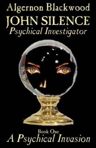 Cover image for John Silence, Psychical Investigator - Book One of Two: A Psychical Invasion by Algernon Blackwood, Fiction, Visionary & Metaphysical