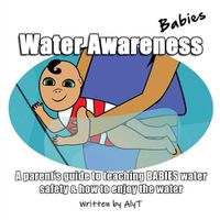 Cover image for Water Awareness Babies: A parent's guide to teaching BABIES water safety & how to enjoy the water