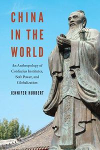 Cover image for China in the World: An Anthropology of Confucius Institutes, Soft Power, and Globalization