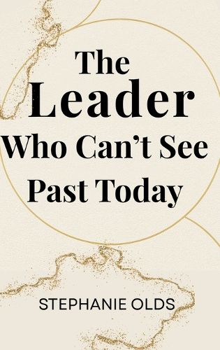 Cover image for The Leader Who Can't See Past Today