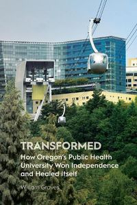 Cover image for Transformed: How Oregon's Public Health University Won Independence and Healed Itself