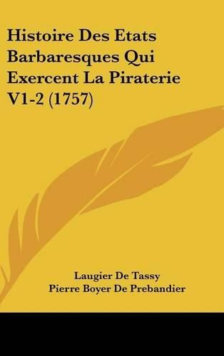 Histoire Des Etats Barbaresques Qui Exercent La Piraterie V1-2 (1757)