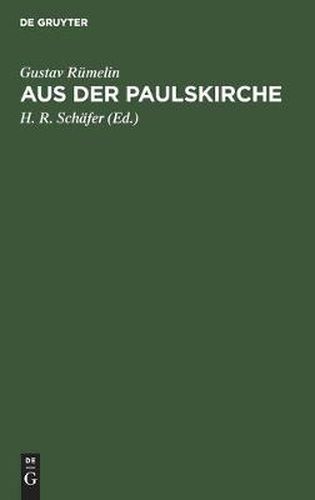 Aus Der Paulskirche: Berichte an Den Schwabischen Merkur Aus Den Jahren 1848 Und 1849