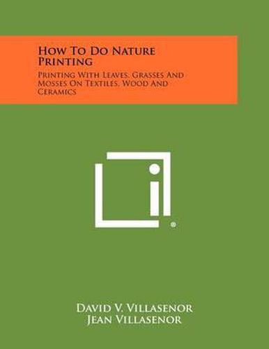 Cover image for How to Do Nature Printing: Printing with Leaves, Grasses and Mosses on Textiles, Wood and Ceramics