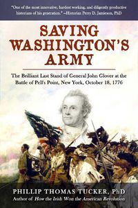 Cover image for Saving Washington's Army: The Brilliant Last Stand of General John Glover at the Battle of Pell's Point, New York, October 18, 1776