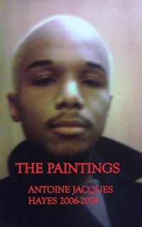 Cover image for The Paintings Antoine Jacques Hayes 2006-2019