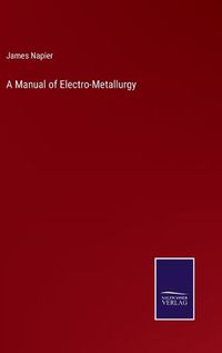 Cover image for A Manual of Electro-Metallurgy