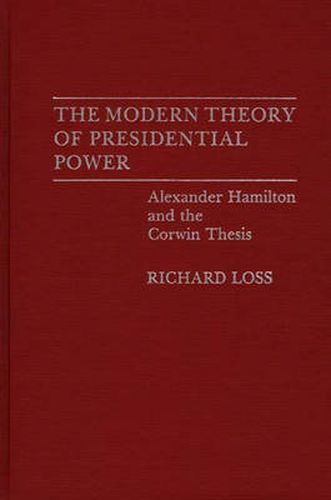 The Modern Theory of Presidential Power: Alexander Hamilton and the Corwin Thesis