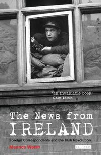 Cover image for The News from Ireland: Foreign Correspondents and the Irish Revolution