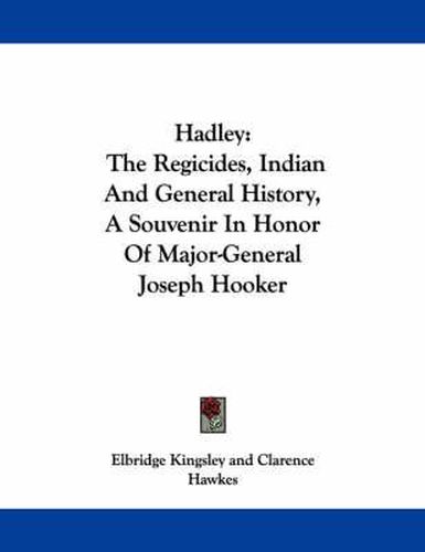 Hadley: The Regicides, Indian and General History, a Souvenir in Honor of Major-General Joseph Hooker