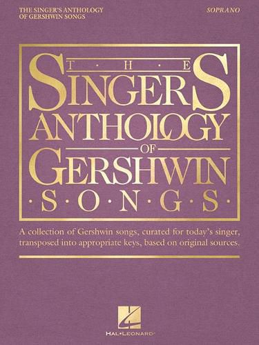 Cover image for The Singer's Anthology of Gershwin Songs: Soprano: a Collection of Gershwin Songs, Curated for Today's Singer, Transposed into Appropriate Keys, Based on Original Sources