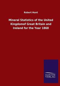 Cover image for Mineral Statistics of the United Kingdomof Great Britain and Ireland for the Year 1868