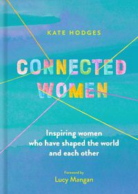 Cover image for Connected Women: Inspiring women who have shaped the world and each other